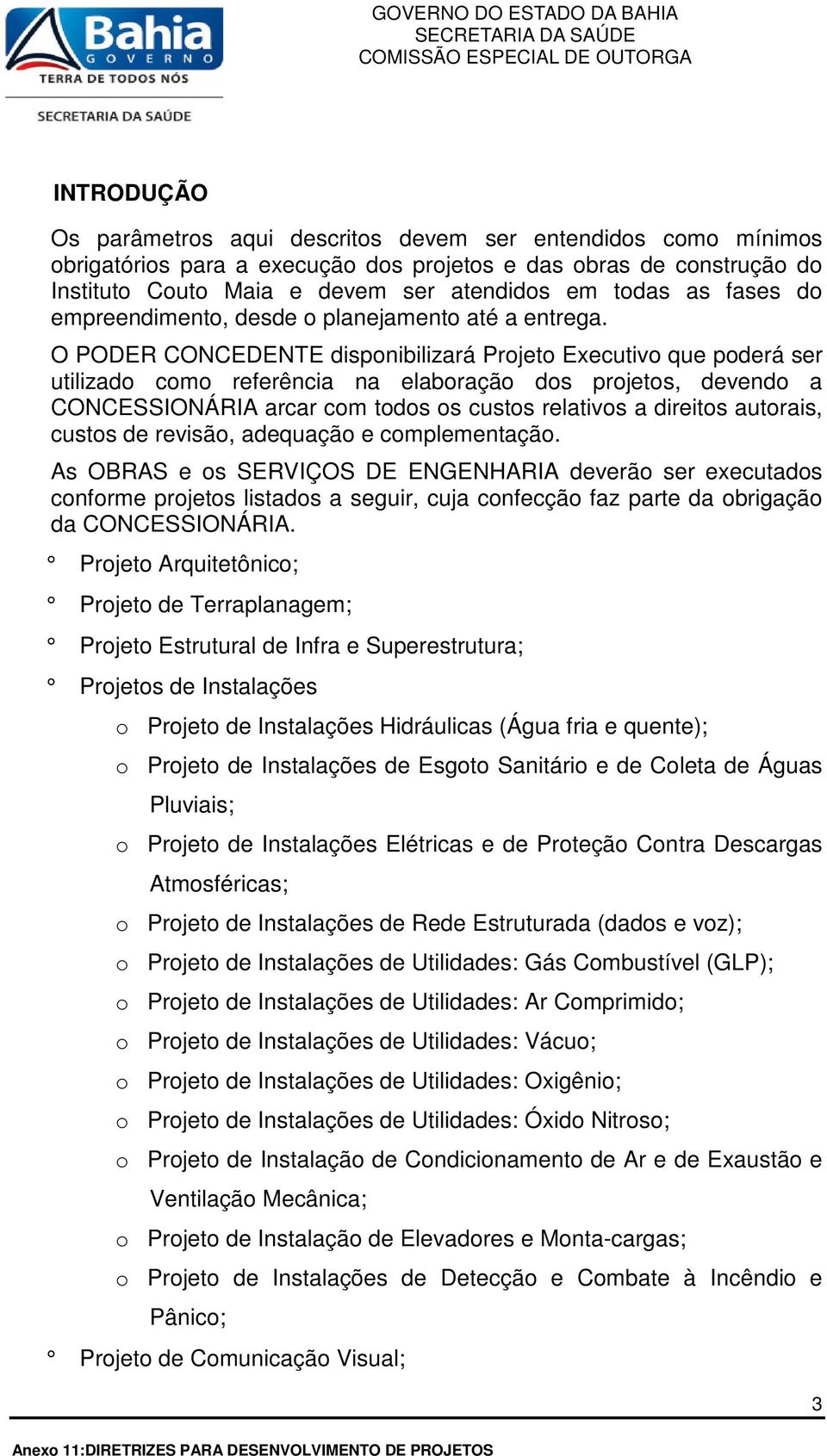 O PODER CONCEDENTE disponibilizará Projeto Executivo que poderá ser utilizado como referência na elaboração dos projetos, devendo a CONCESSIONÁRIA arcar com todos os custos relativos a direitos