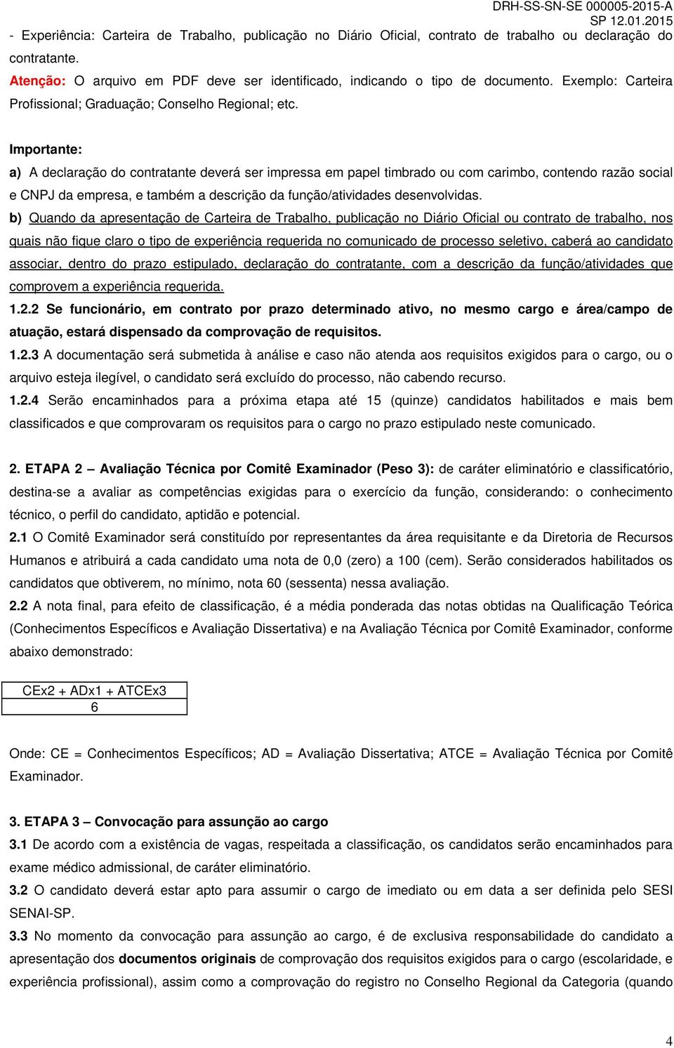 Importante: a) A declaração do contratante deverá ser impressa em papel timbrado ou com carimbo, contendo razão social e CNPJ da empresa, e também a descrição da função/atividades desenvolvidas.