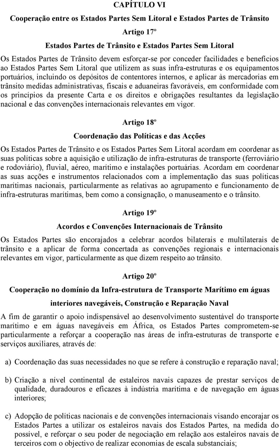 aplicar às mercadorias em trânsito medidas administrativas, fiscais e aduaneiras favoráveis, em conformidade com os princípios da presente Carta e os direitos e obrigações resultantes da legislação