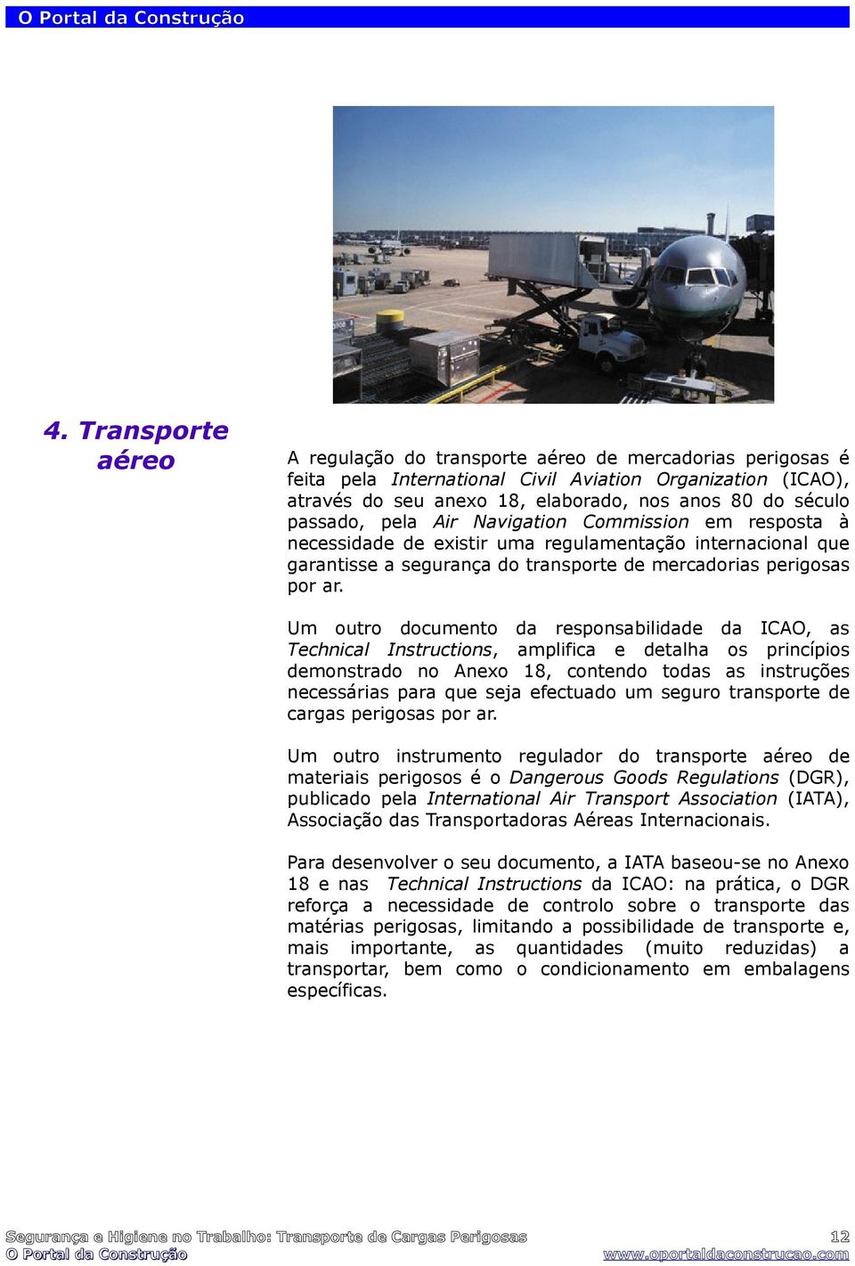Um outro documento da responsabilidade da ICAO, as Technical Instructions, amplifica e detalha os princípios demonstrado no Anexo 18, contendo todas as instruções necessárias para que seja efectuado