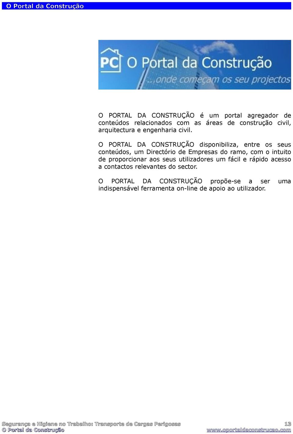 O PORTAL DA CONSTRUÇÃO disponibiliza, entre os seus conteúdos, um Directório de Empresas do ramo, com o intuito de proporcionar