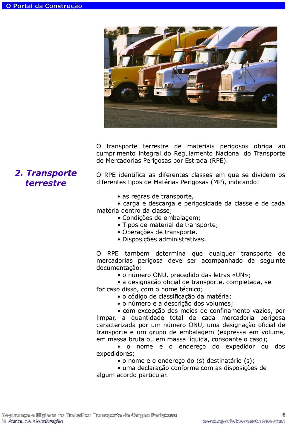 matéria dentro da classe; Condições de embalagem; Tipos de material de transporte; Operações de transporte. Disposições administrativas.