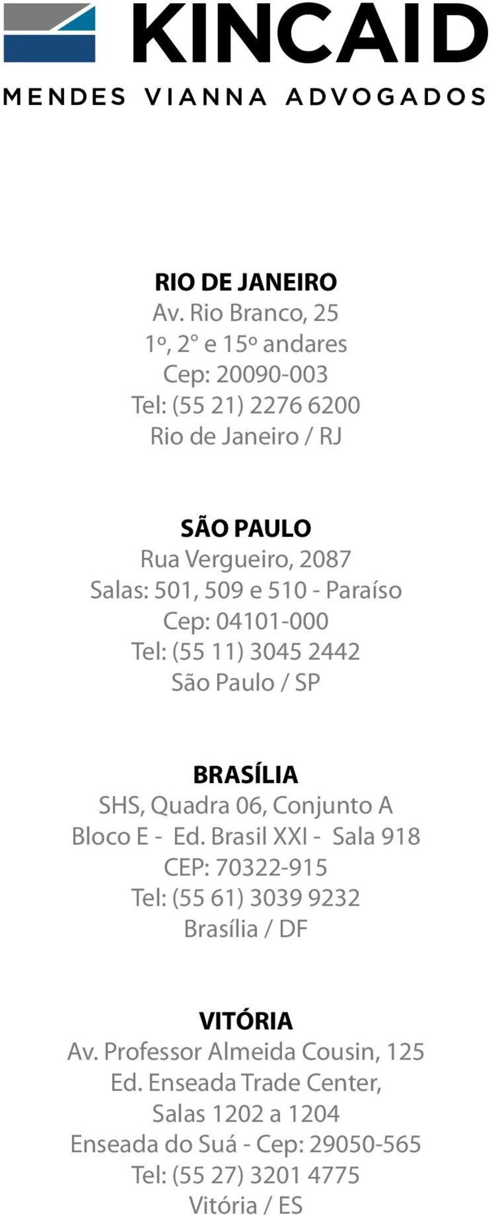 Salas: 501, 509 e 510 - Paraíso Cep: 04101-000 Tel: (55 11) 3045 2442 São Paulo / SP BRASÍLIA SHS, Quadra 06, Conjunto A