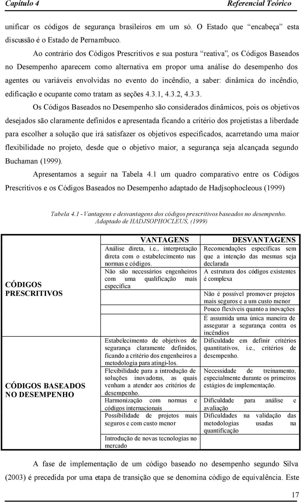 evento do incêndio, a saber: dinâmica do incêndio, edificação e ocupante como tratam as seções 4.3.