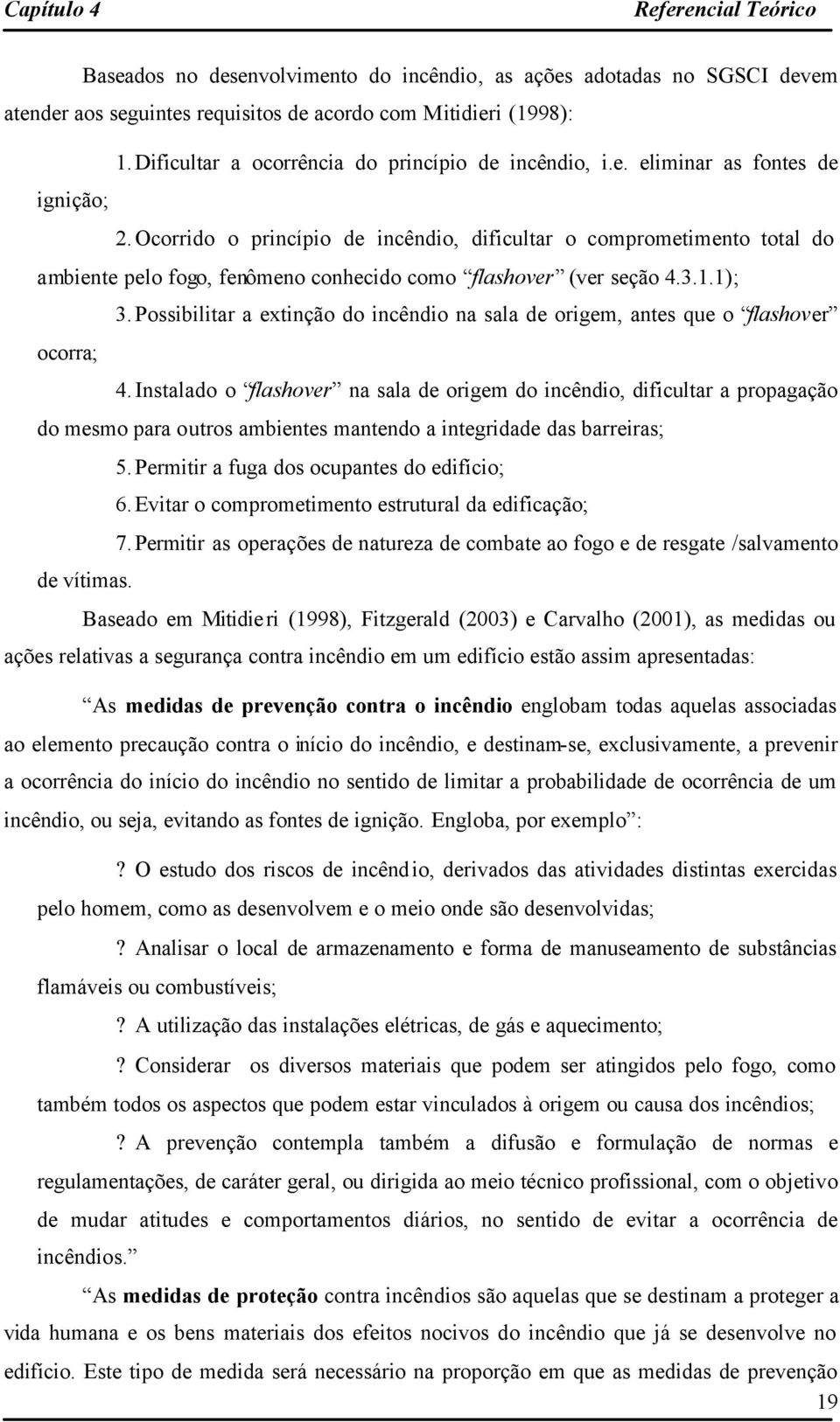 Ocorrido o princípio de incêndio, dificultar o comprometimento total do ambiente pelo fogo, fenômeno conhecido como flashover (ver seção 4.3.1.1); 3.