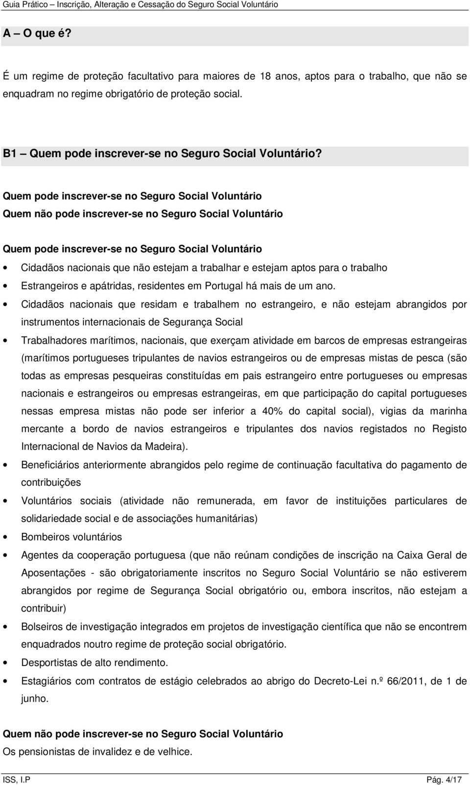 Quem pode inscrever-se no Seguro Social Voluntário Quem não pode inscrever-se no Seguro Social Voluntário Quem pode inscrever-se no Seguro Social Voluntário Cidadãos nacionais que não estejam a