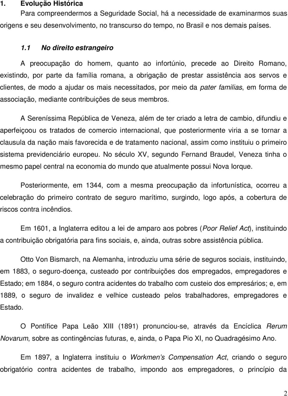 modo a ajudar os mais necessitados, por meio da pater familias, em forma de associação, mediante contribuições de seus membros.