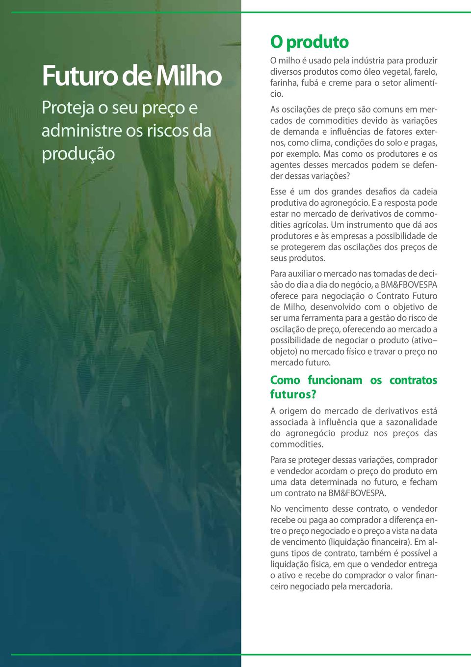 Mas como os produtores e os agentes sses mercas pom se fenr ssas variações? Esse é um s grans safios da caia produtiva agronegócio. E a resposta po estar no merca rivativos commodities agrícolas.