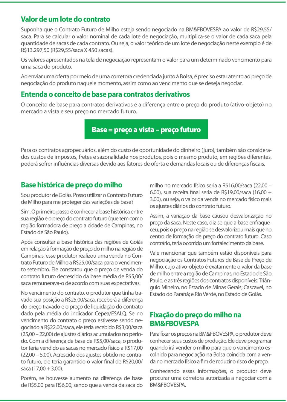 297,50 ( X 450 sacas). Os valores apresentas na tela negociação representam o valor para um termina vencimento para uma saca produto.