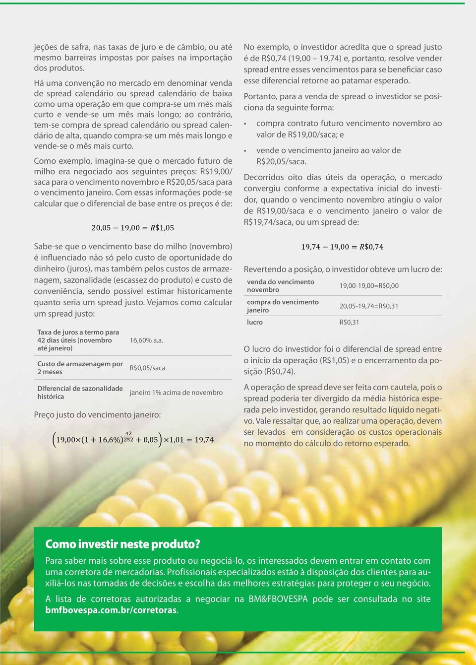 O contrato soja é o dólares, no momento portanto, da compra: os agentes R$26/saca verão analisar a necessida contratação a 0 a oscilação 29,55 jeções = RR$3,55 cambial.