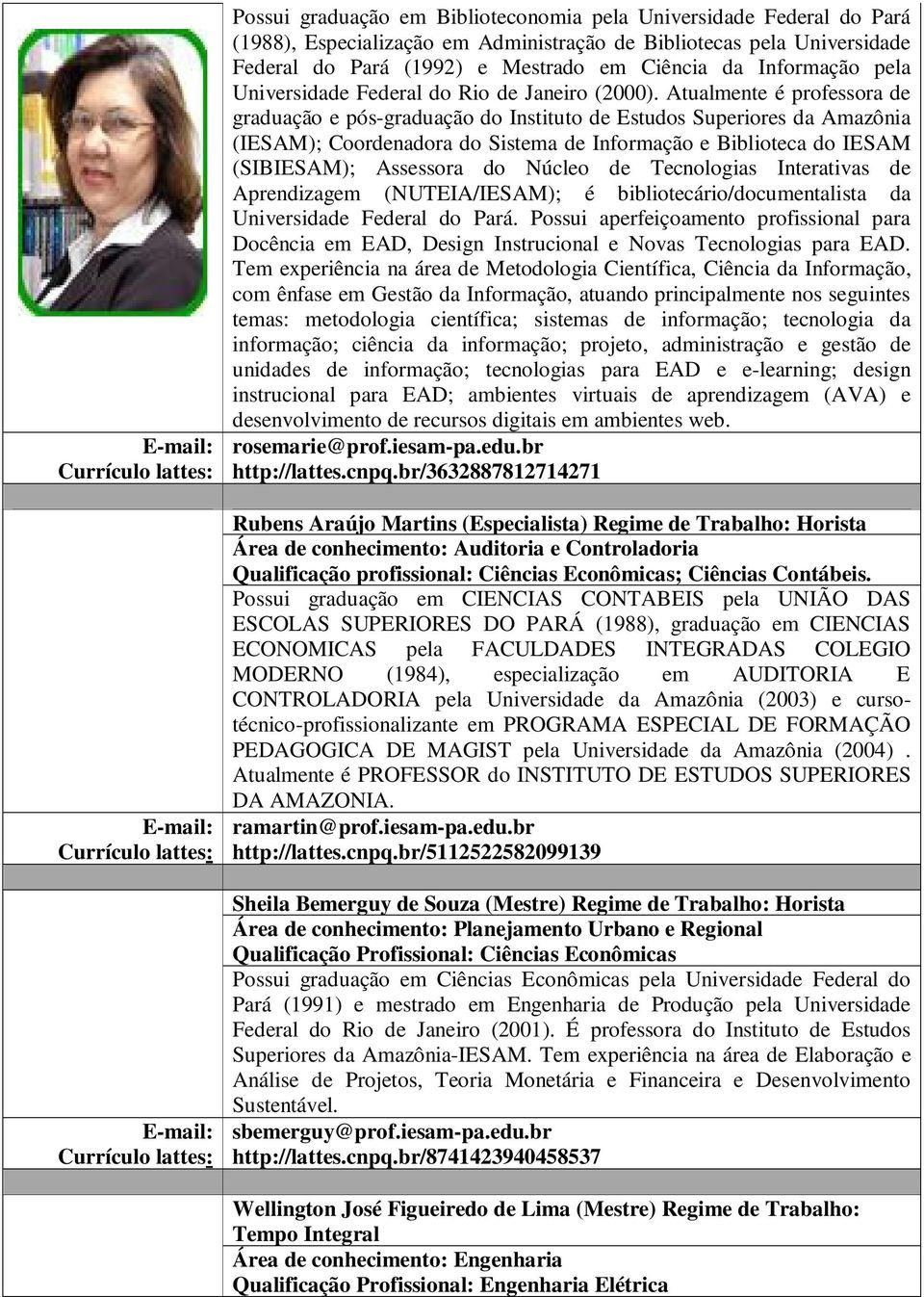 Atualmente é professora de graduação e pós-graduação do Instituto de Estudos Superiores da Amazônia (IESAM); Coordenadora do Sistema de Informação e Biblioteca do IESAM (SIBIESAM); Assessora do