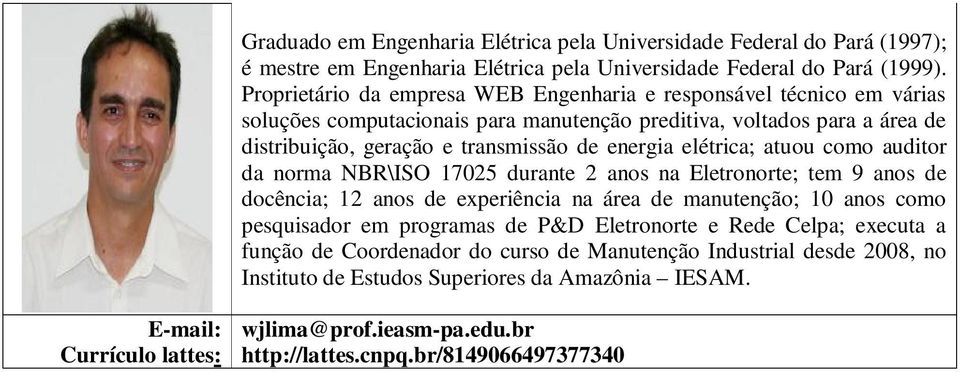 energia elétrica; atuou como auditor da norma NBR\ISO 17025 durante 2 anos na Eletronorte; tem 9 anos de docência; 12 anos de experiência na área de manutenção; 10 anos como pesquisador em