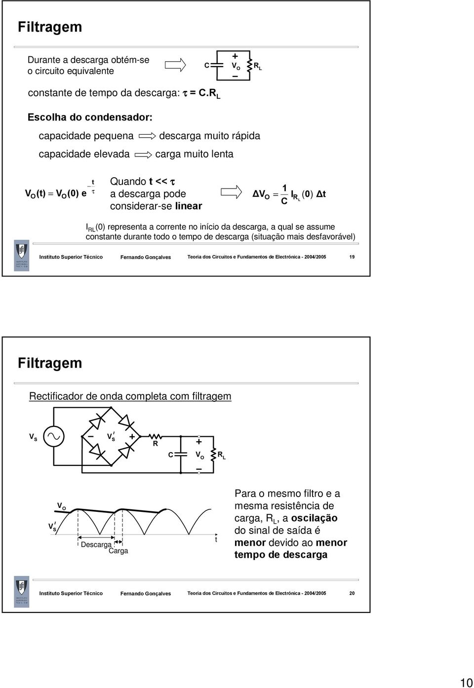 considerar-se linear 1 VO = R 0 C L ( ) RL (0) represena a correne no início da descarga, a qual se assume consane durane odo o empo de descarga