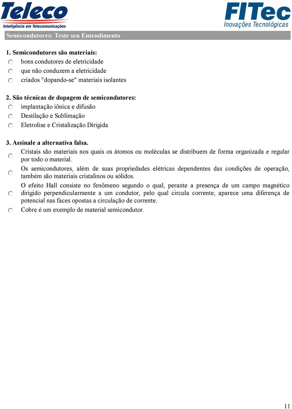 Cristais são materiais nos quais os átomos ou moléculas se distribuem de forma organizada e regular por todo o material.