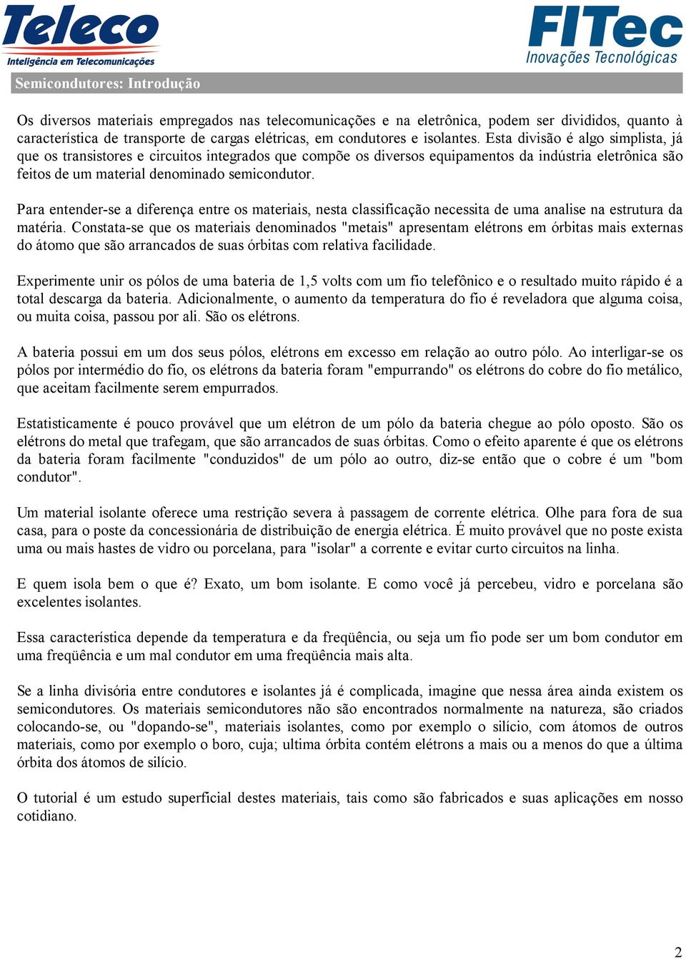 Para entender-se a diferença entre os materiais, nesta classificação necessita de uma analise na estrutura da matéria.