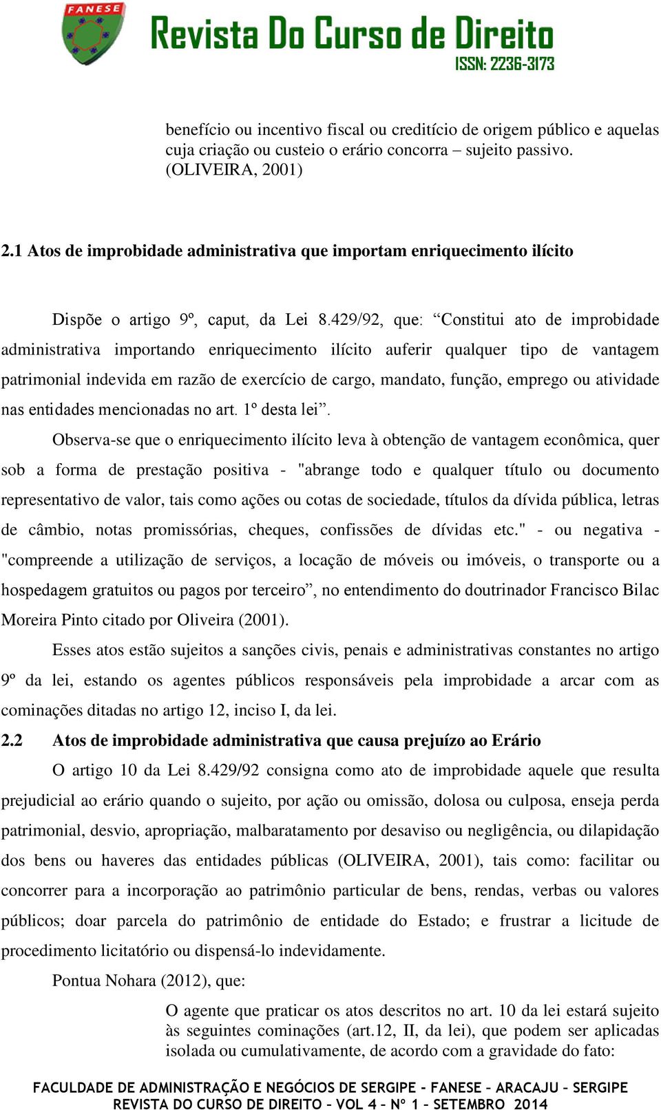 429/92, que: Constitui ato de improbidade administrativa importando enriquecimento ilícito auferir qualquer tipo de vantagem patrimonial indevida em razão de exercício de cargo, mandato, função,