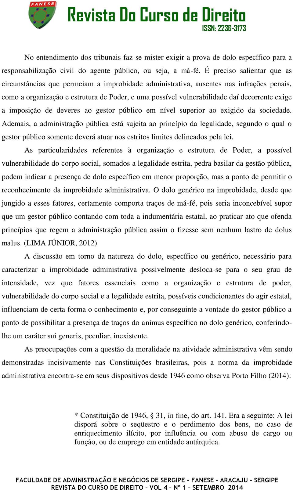 decorrente exige a imposição de deveres ao gestor público em nível superior ao exigido da sociedade.