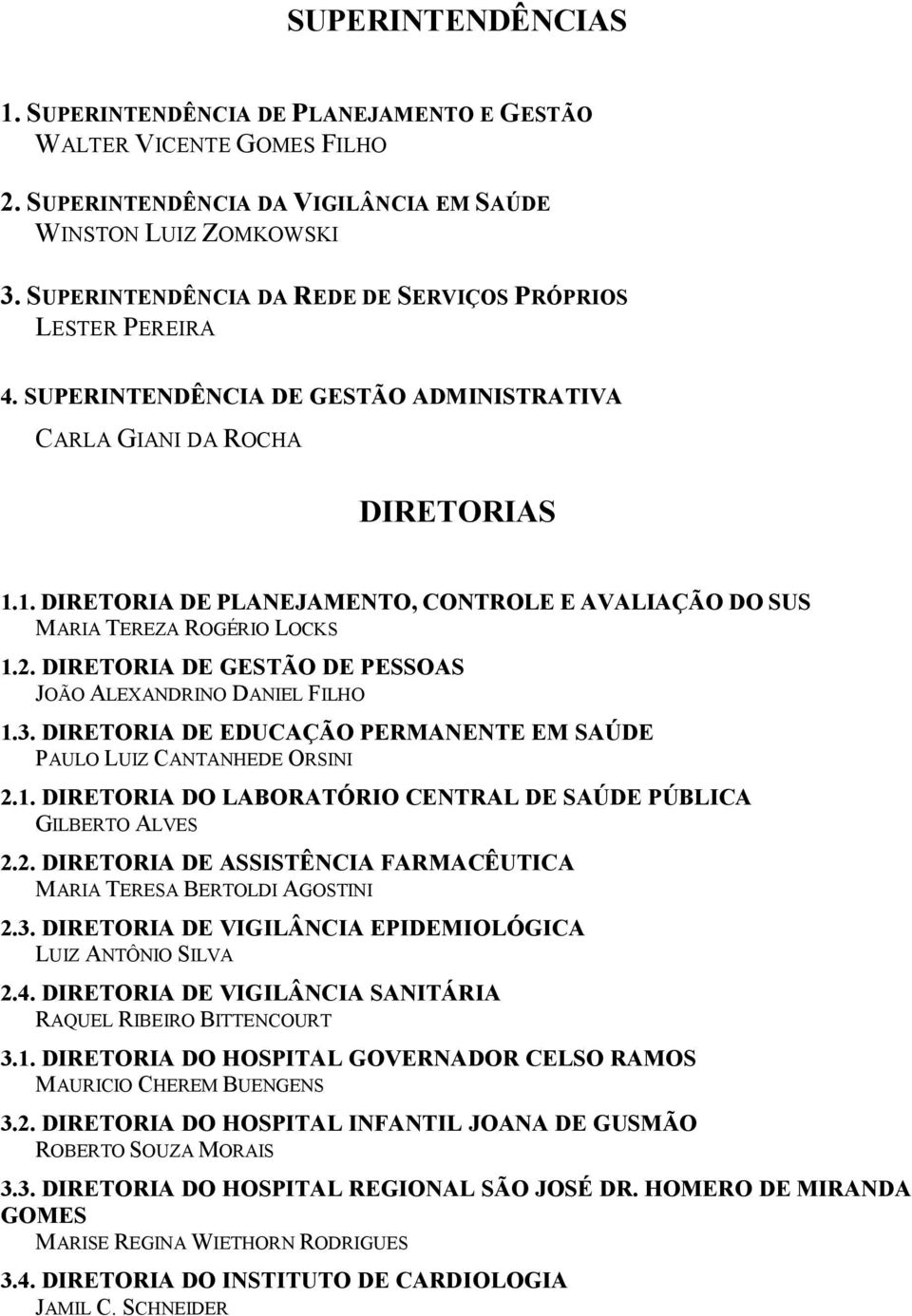 1. DIRETORIA DE PLANEJAMENTO, CONTROLE E AVALIAÇÃO DO SUS MARIA TEREZA ROGÉRIO LOCKS 1.2. DIRETORIA DE GESTÃO DE PESSOAS JOÃO ALEXANDRINO DANIEL FILHO 1.3.