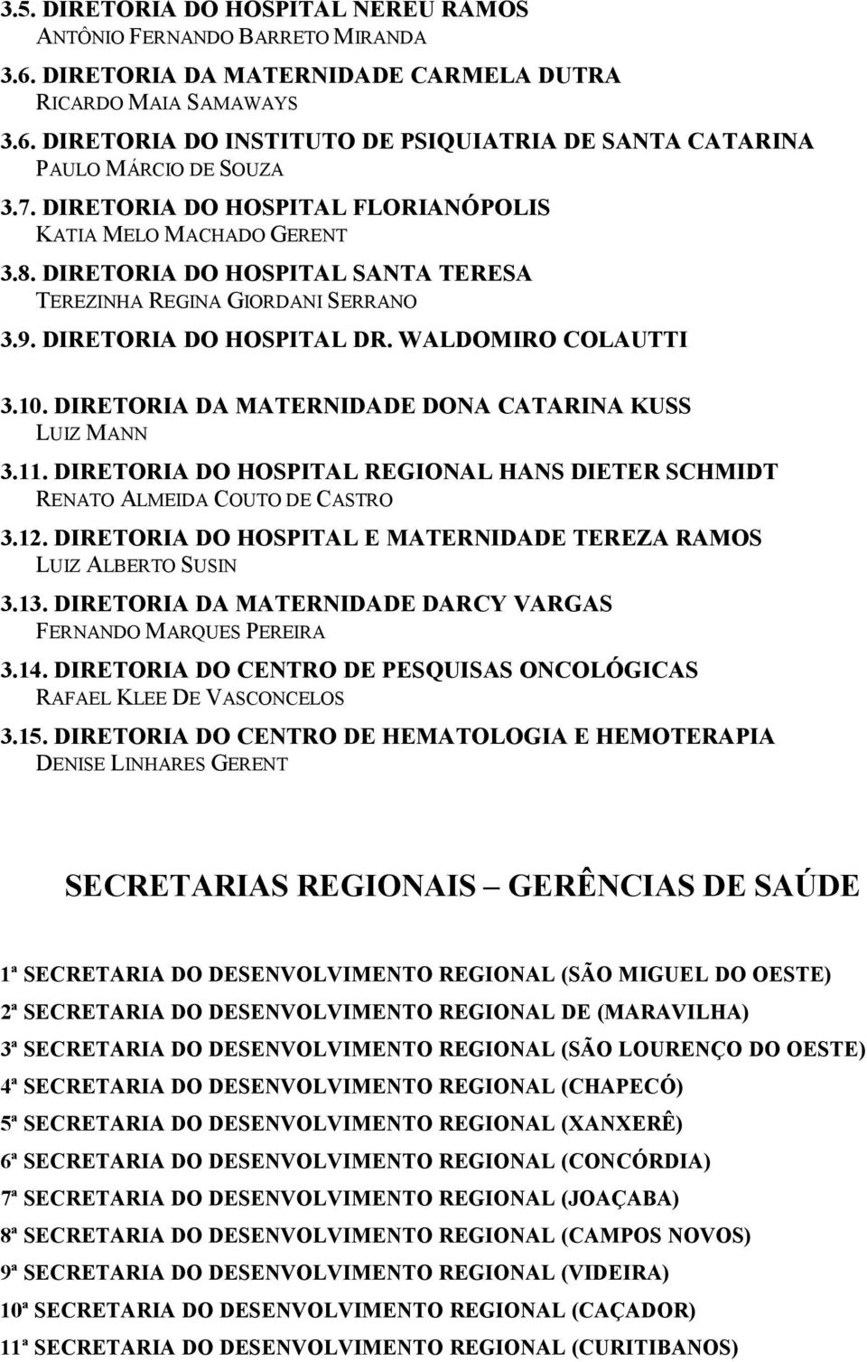 DIRETORIA DA MATERNIDADE DONA CATARINA KUSS LUIZ MANN 3.11. DIRETORIA DO HOSPITAL REGIONAL HANS DIETER SCHMIDT RENATO ALMEIDA COUTO DE CASTRO 3.12.