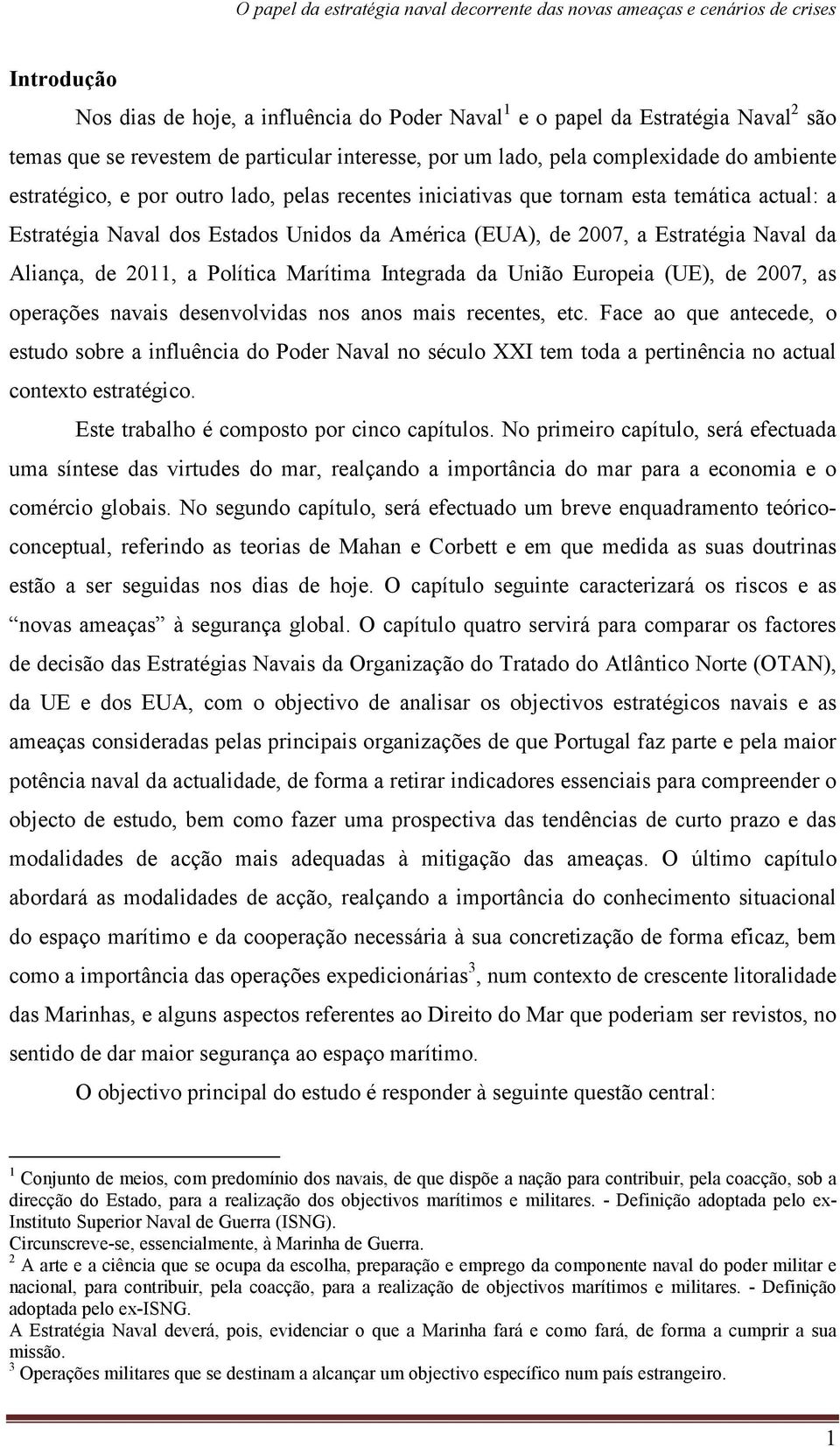 Marítima Integrada da União Europeia (UE), de 2007, as operações navais desenvolvidas nos anos mais recentes, etc.