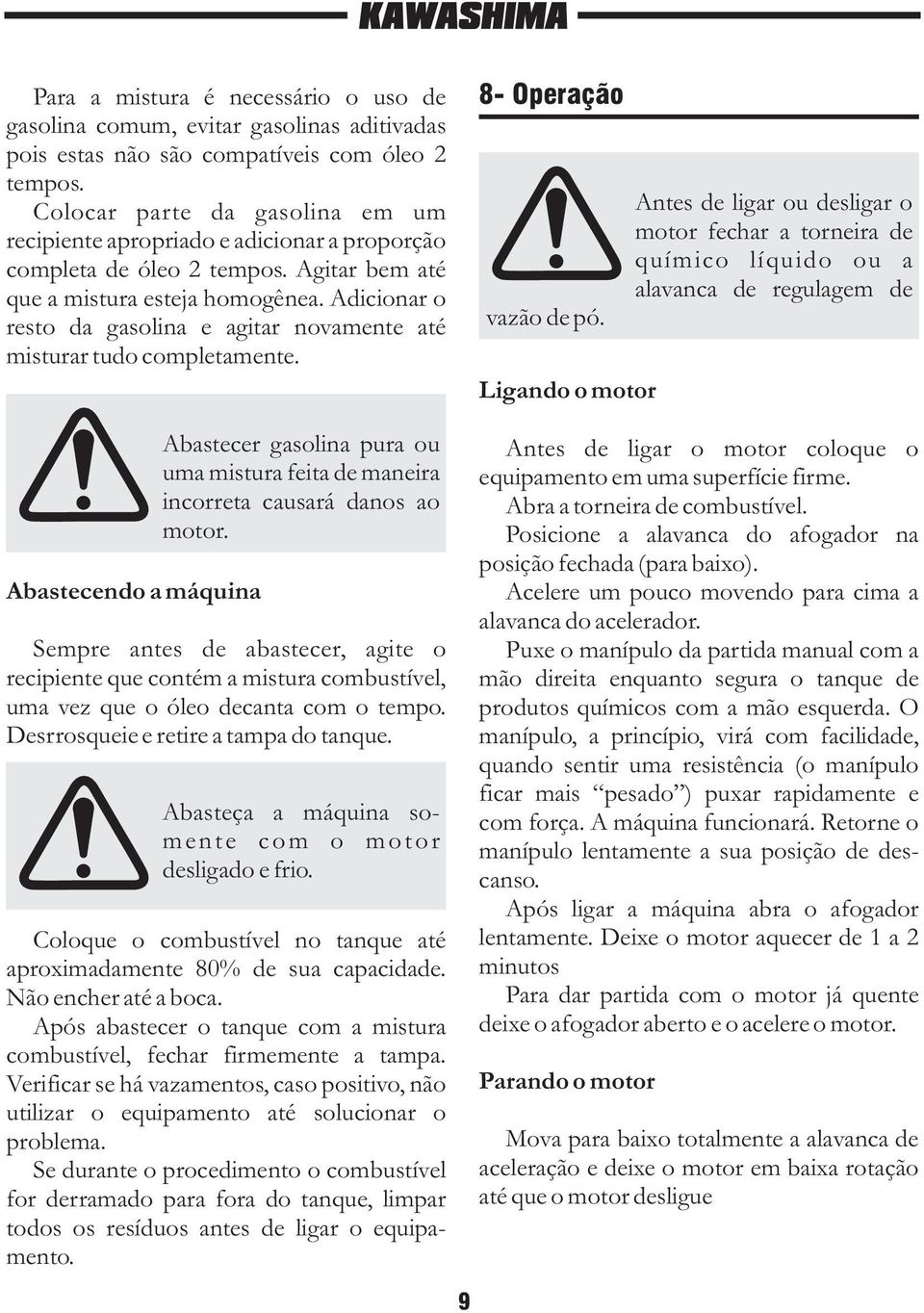 Adicionar o resto da gasolina e agitar novamente até misturar tudo completamente. 8- Operação vazão de pó.