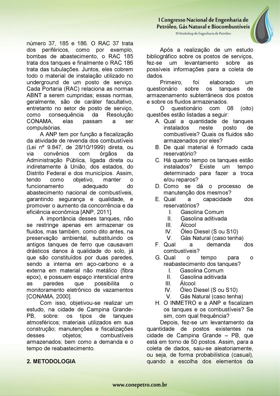 Cada Portaria (RAC) relaciona as normas ABNT a serem cumpridas; essas normas, geralmente, são de caráter facultativo, entretanto no setor de posto de serviço, como consequência da Resolução CONAMA,