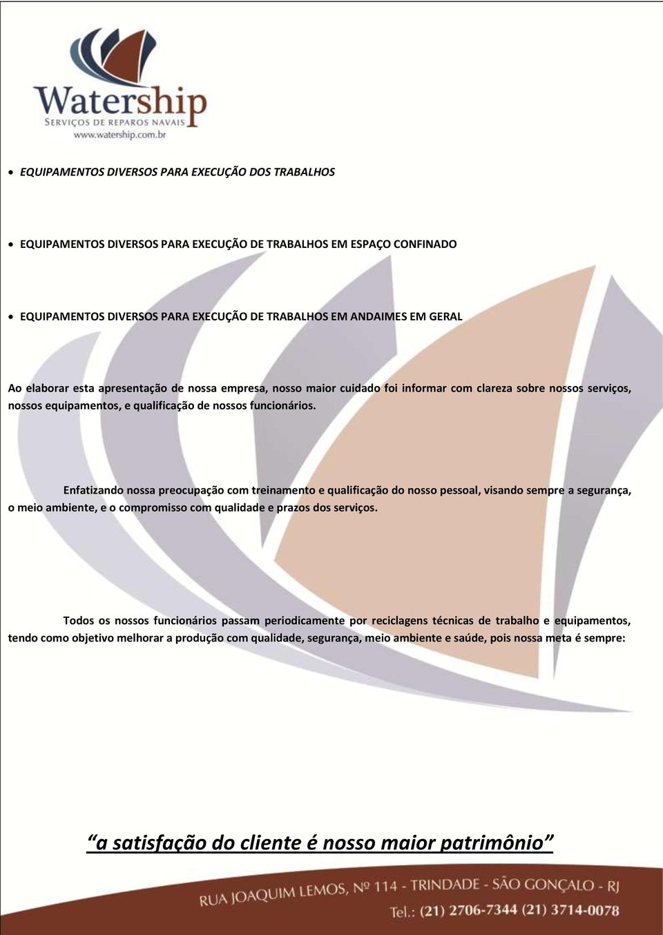 Enfatizando nossa preocupação com treinamento e qualificação do nosso pessoal, visando sempre a segurança, o meio ambiente, e o compromisso com qualidade e prazos dos serviços.