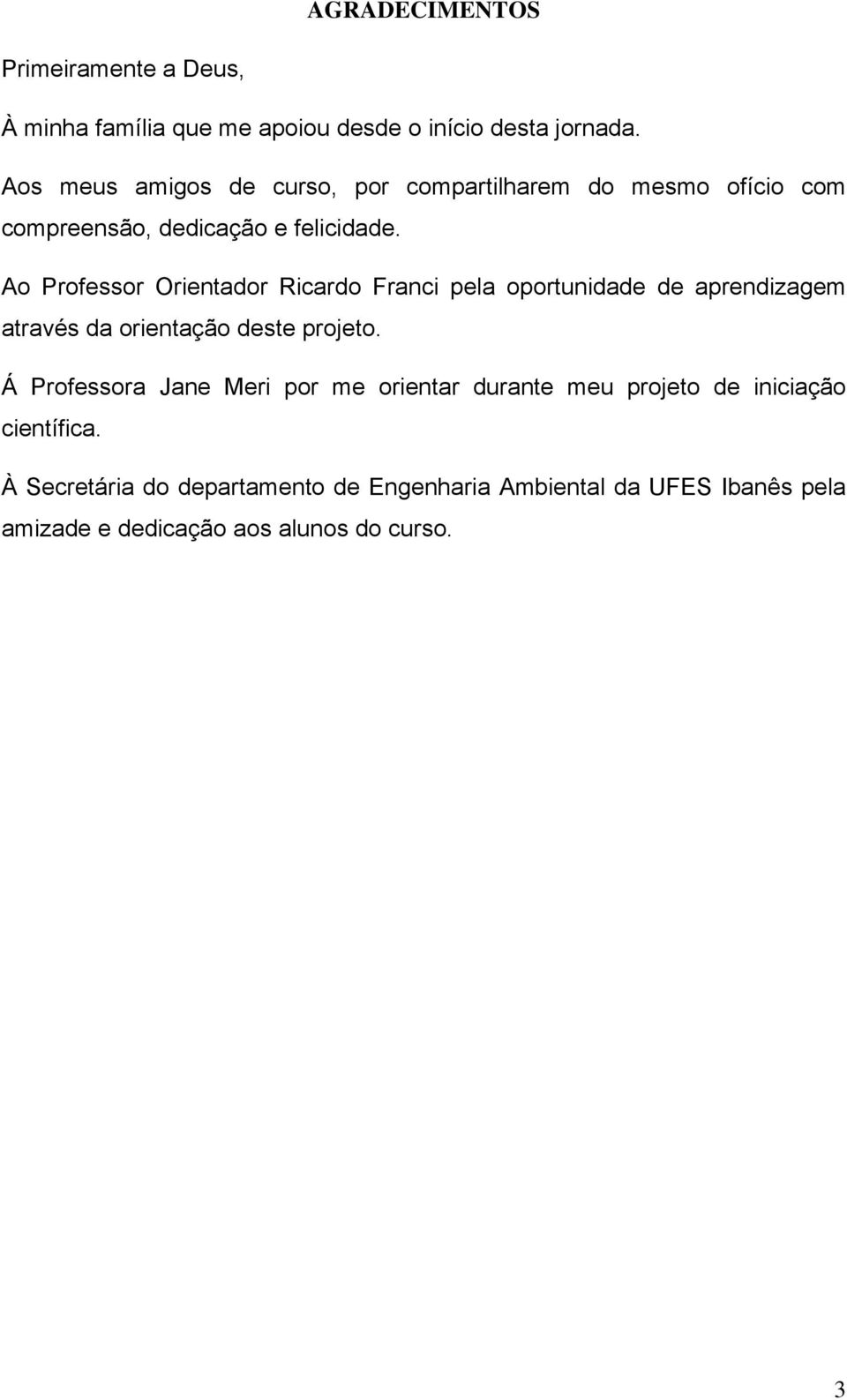 Ao Professor Orientador Ricardo Franci pela oportunidade de aprendizagem através da orientação deste projeto.