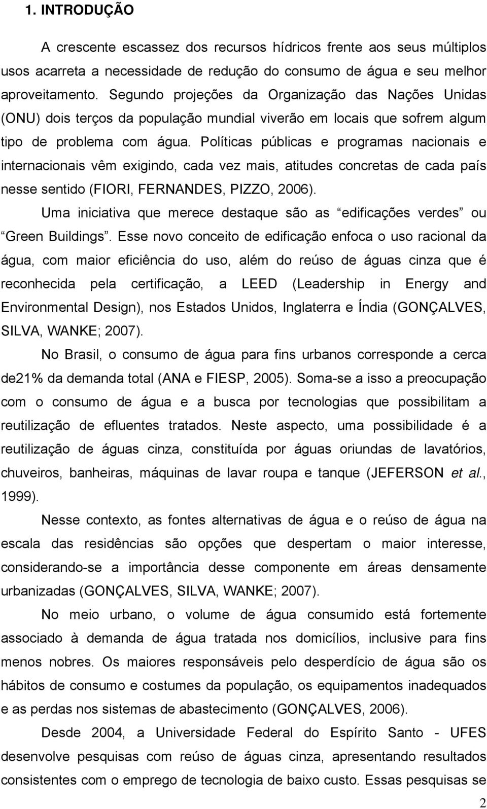 Políticas públicas e programas nacionais e internacionais vêm exigindo, cada vez mais, atitudes concretas de cada país nesse sentido (FIORI, FERNANDES, PIZZO, 2006).