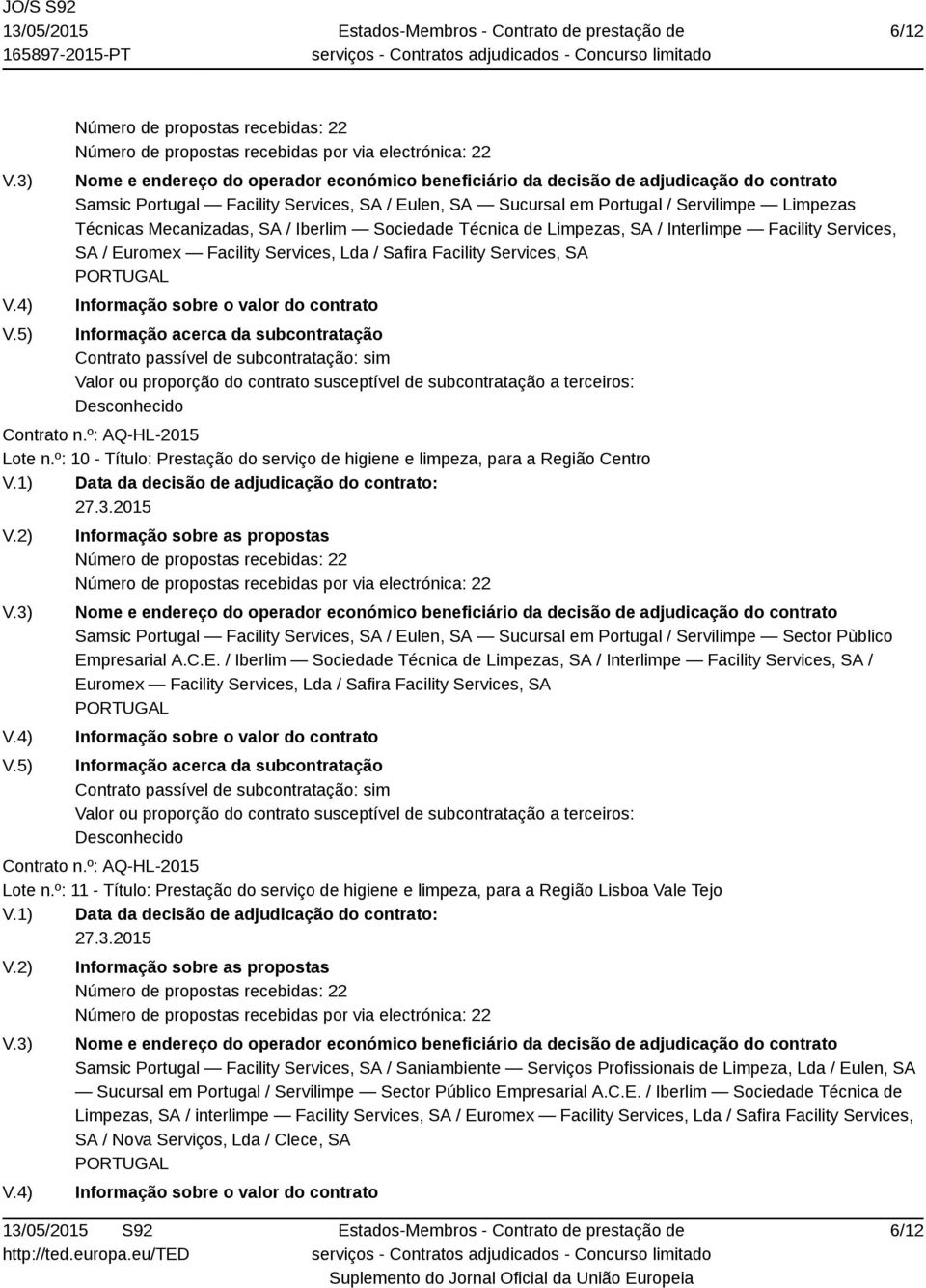 º: 10 - Título: Prestação do serviço de higiene e limpeza, para a Região Centro Número de propostas recebidas: 22 Número de propostas recebidas por via electrónica: 22 Samsic Portugal Facility