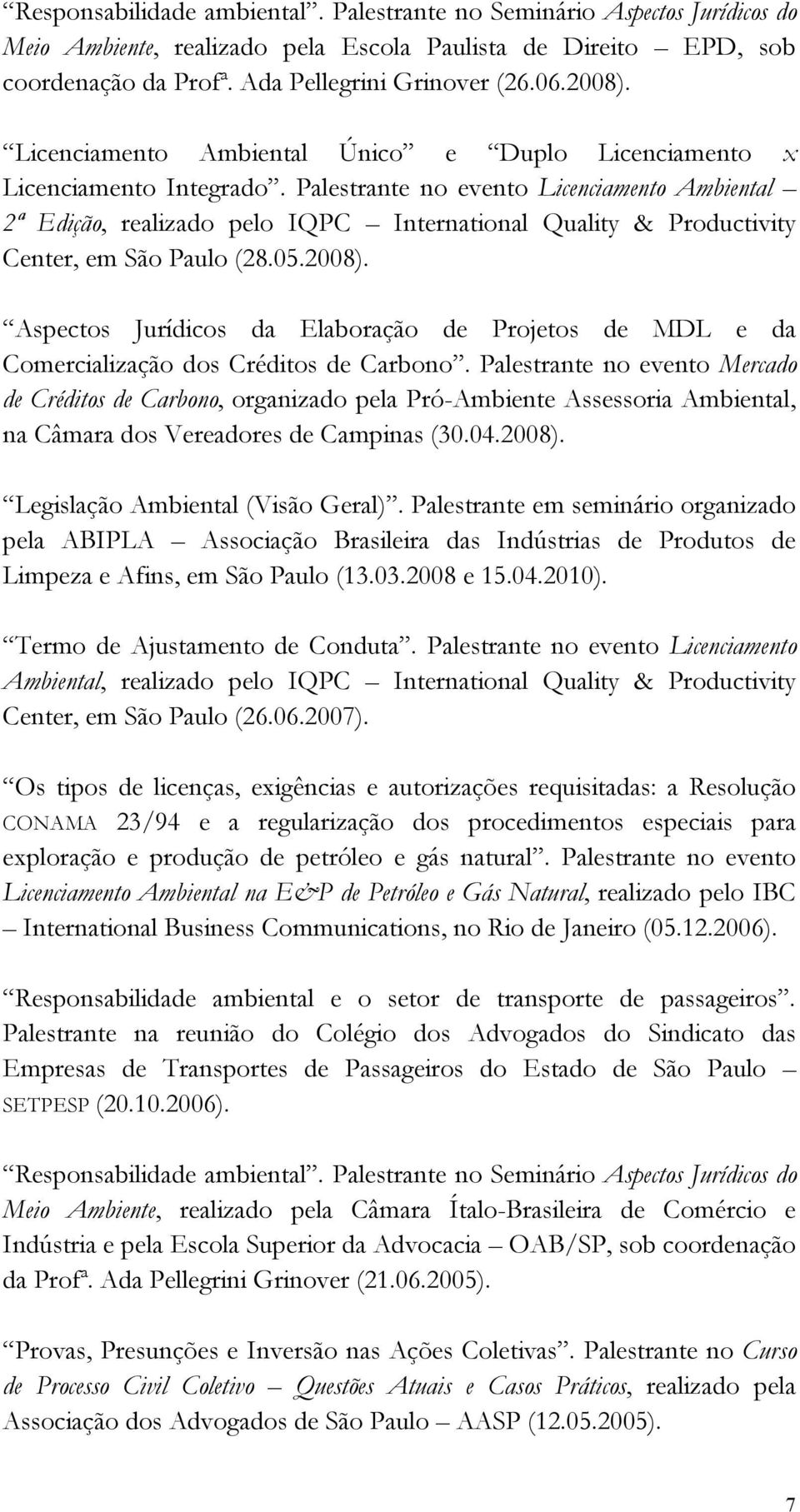 Palestrante no evento Licenciamento Ambiental 2ª Edição, realizado pelo IQPC International Quality & Productivity Center, em São Paulo (28.05.2008).