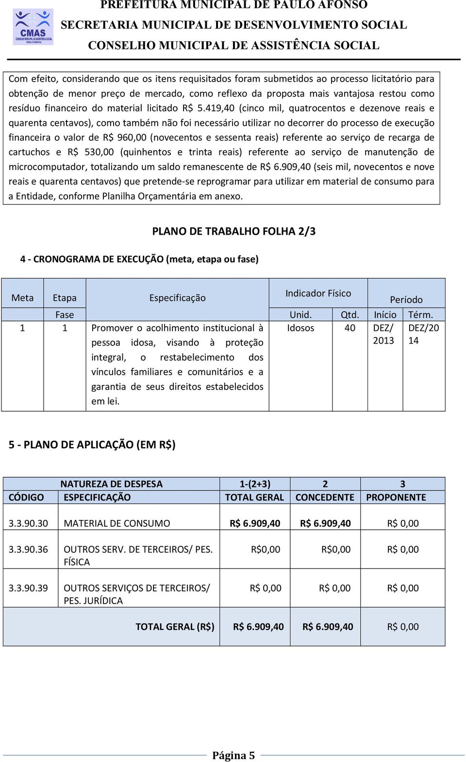 419,40 (cinco mil, quatrocentos e dezenove reais e quarenta centavos), como também não foi necessário utilizar no decorrer do processo de execução financeira o valor de R$ 960,00 (novecentos e