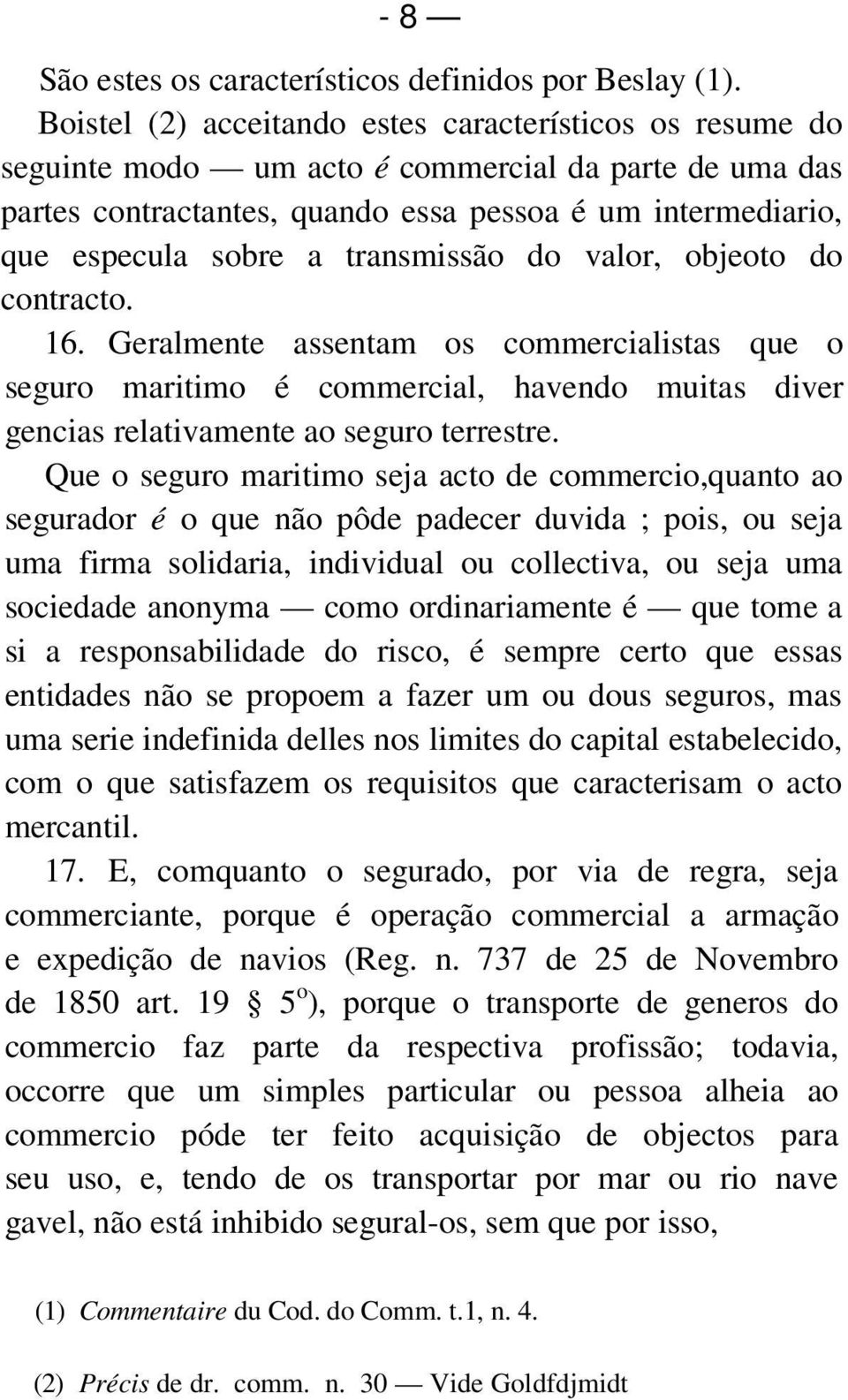 transmissão do valor, objeoto do contracto. 16. Geralmente assentam os commercialistas que o seguro maritimo é commercial, havendo muitas diver gencias relativamente ao seguro terrestre.