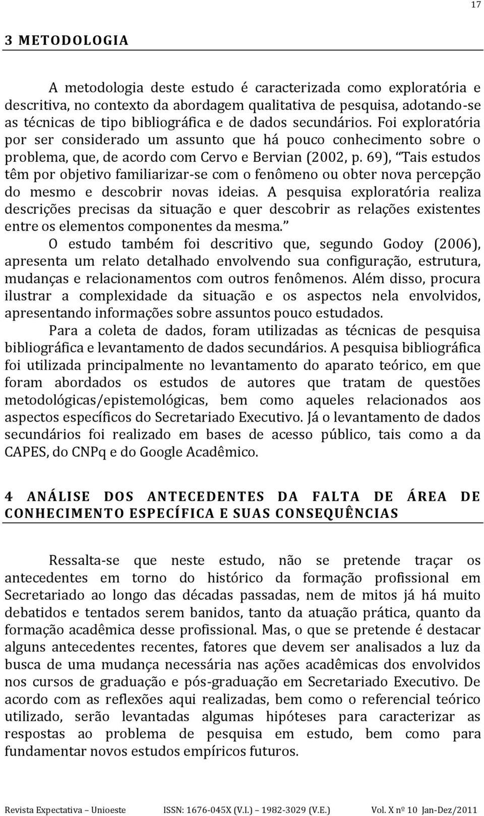 69), Tais estudos têm por objetivo familiarizar-se com o fenômeno ou obter nova percepção do mesmo e descobrir novas ideias.