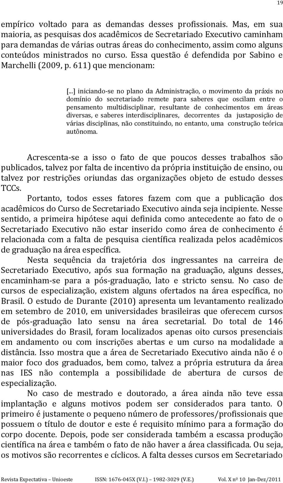 Essa questão é defendida por Sabino e Marchelli (2009, p. 611) que mencionam: [.