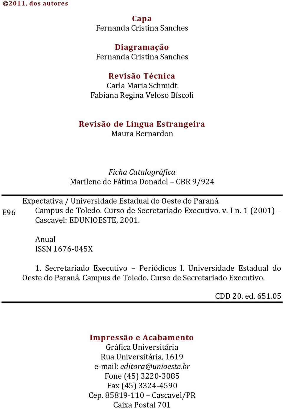 1 (2001) Cascavel: EDUNIOESTE, 2001. Anual ISSN 1676-045X 1. Secretariado Executivo Periódicos I. Universidade Estadual do Oeste do Paraná. Campus de Toledo. Curso de Secretariado Executivo.