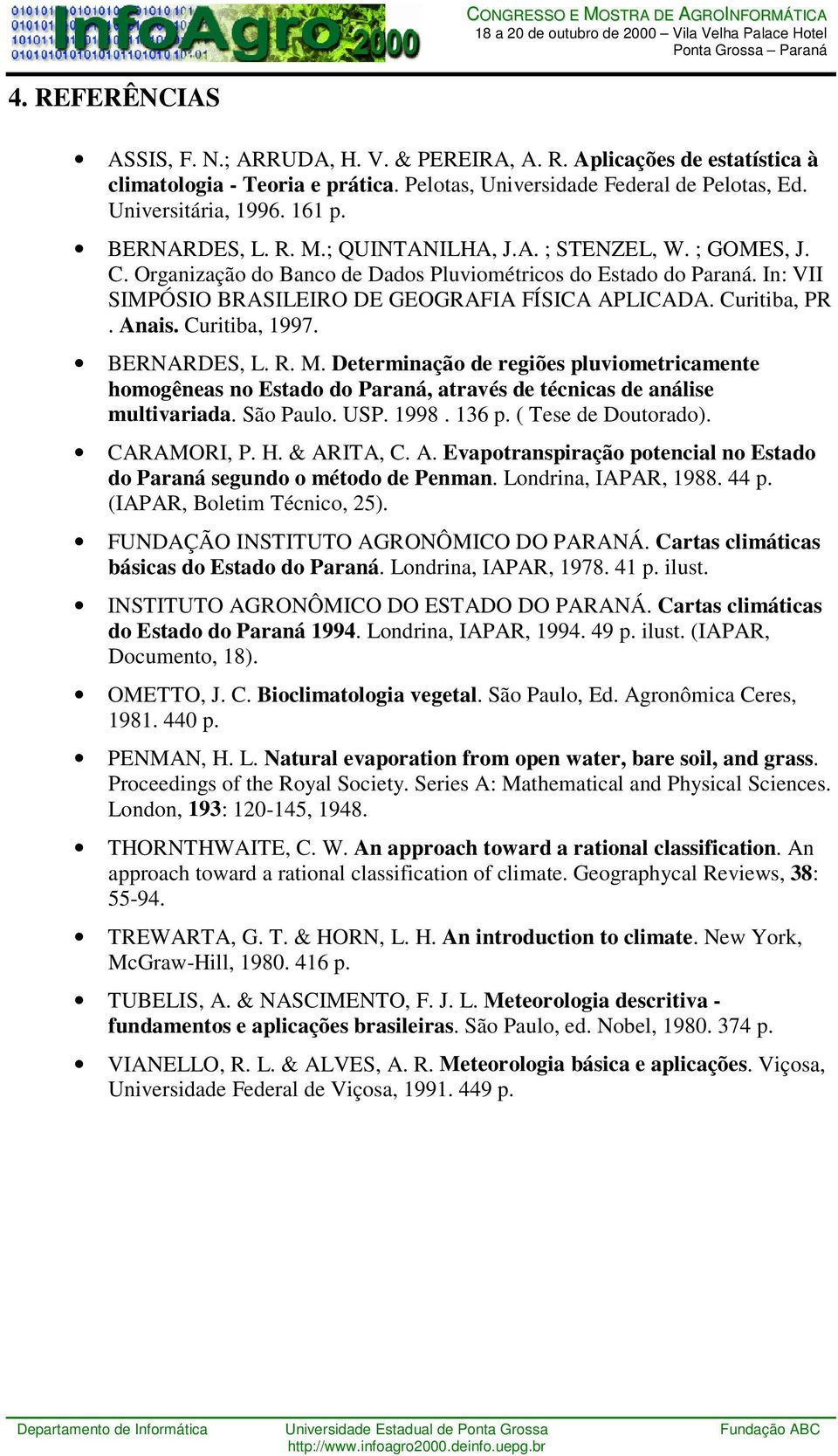 Curitiba, PR. Anais. Curitiba, 1997. BERNARDES, L. R. M. Determinação de regiões pluviometricamente homogêneas no Estado do Paraná, através de técnicas de análise multivariada. São Paulo. USP. 1998.