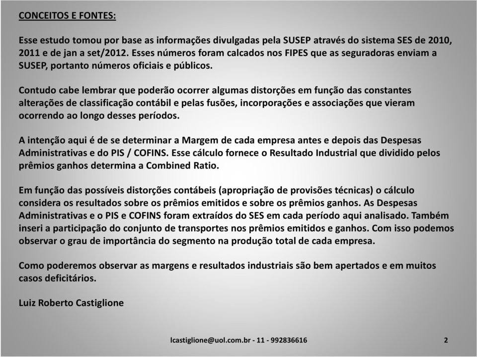 Contudo cabe lembrar que poderão ocorrer algumas distorções em função das constantes alterações de classificação contábil e pelas fusões, incorporações e associações que vieram ocorrendo ao longo