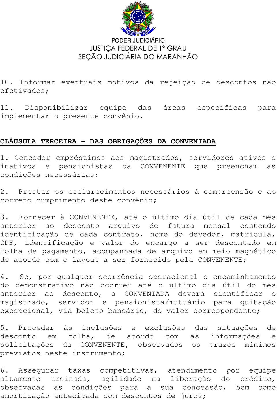 Prestar os esclarecimentos necessários à compreensão e ao correto cumprimento deste convênio; 3.