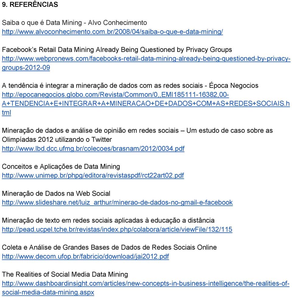 com/facebooks-retail-data-mining-already-being-questioned-by-privacygroups-2012-09 A tendência é integrar a mineração de dados com as redes sociais - Época Negocios http://epocanegocios.globo.