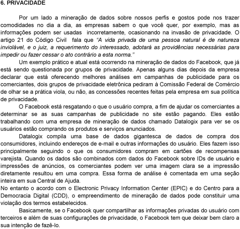 O artigo 21 do Código Civil fala que A vida privada de uma pessoa natural é de natureza inviolável, e o juiz, a requerimento do interessado, adotará as providências necessárias para impedir ou fazer