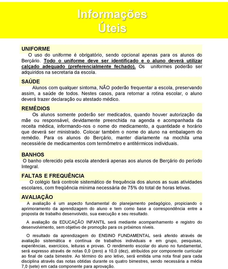 SAÚDE Alunos com qualquer sintoma, NÃO poderão frequentar a escola, preservando assim, a saúde de todos.