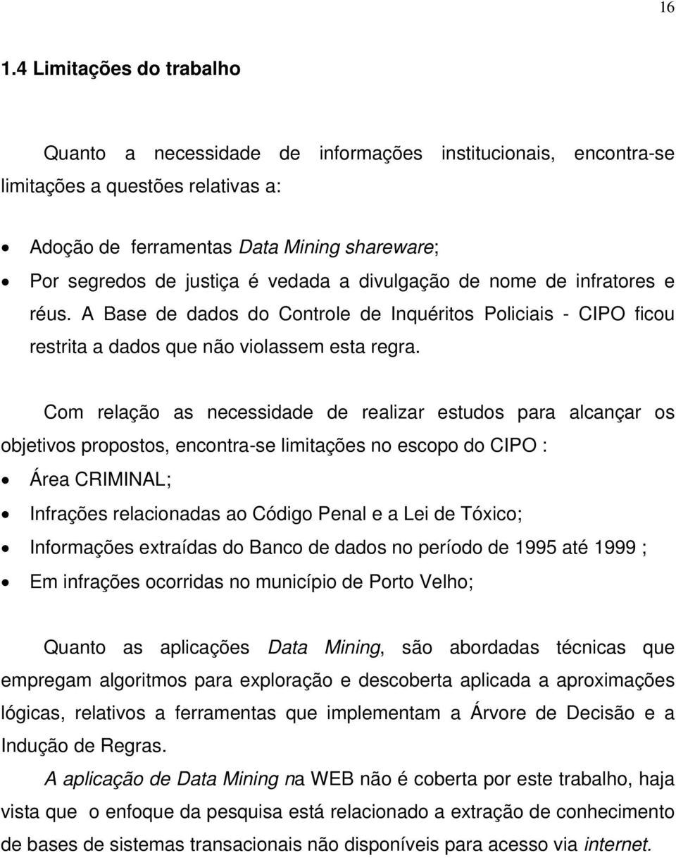 Com relação as necessidade de realizar estudos para alcançar os objetivos propostos, encontra-se limitações no escopo do CIPO : Área CRIMINAL; Infrações relacionadas ao Código Penal e a Lei de