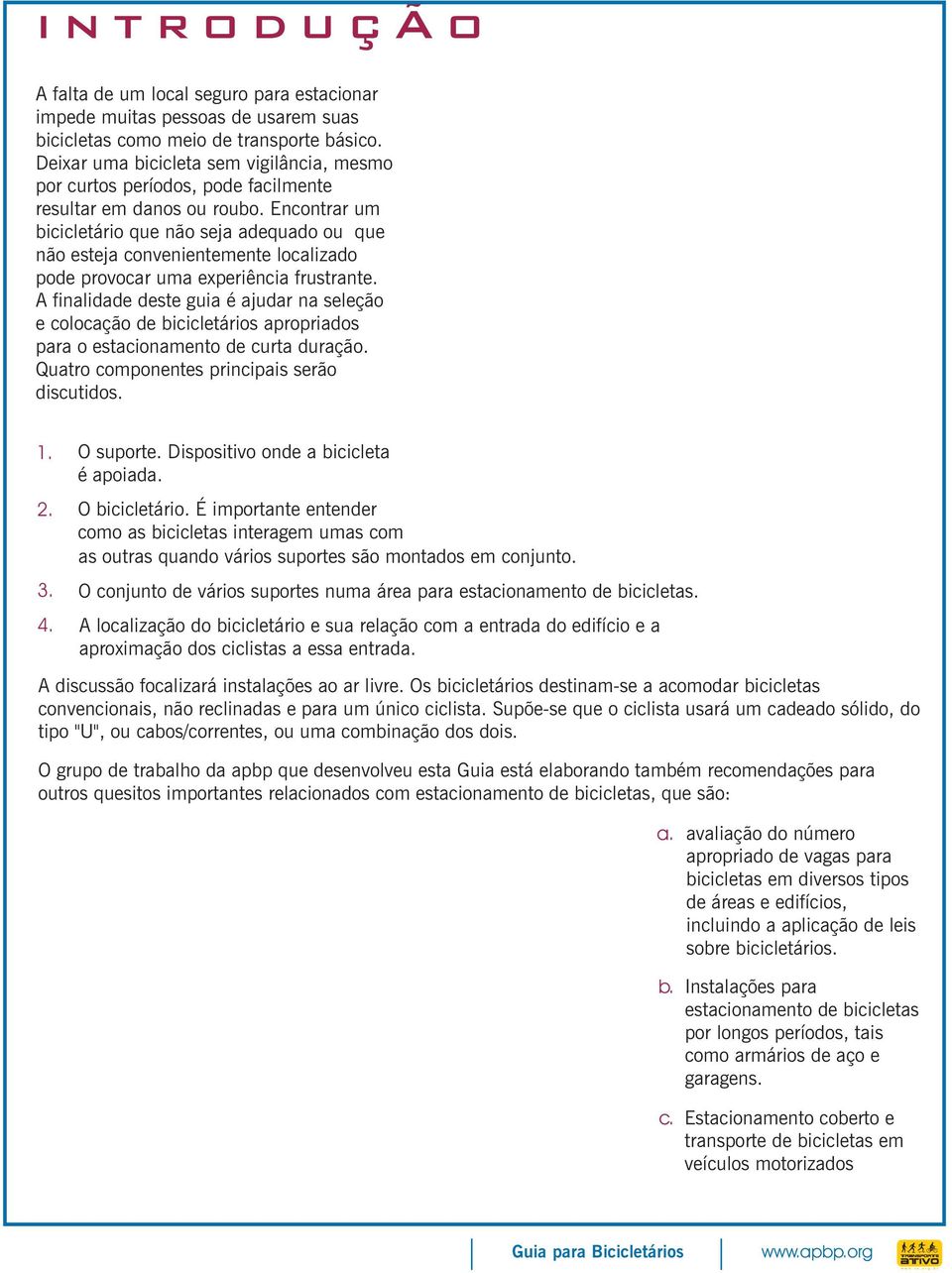 Encontrar um bicicletário que não seja adequado ou que não esteja convenientemente localizado pode provocar uma experiência frustrante.