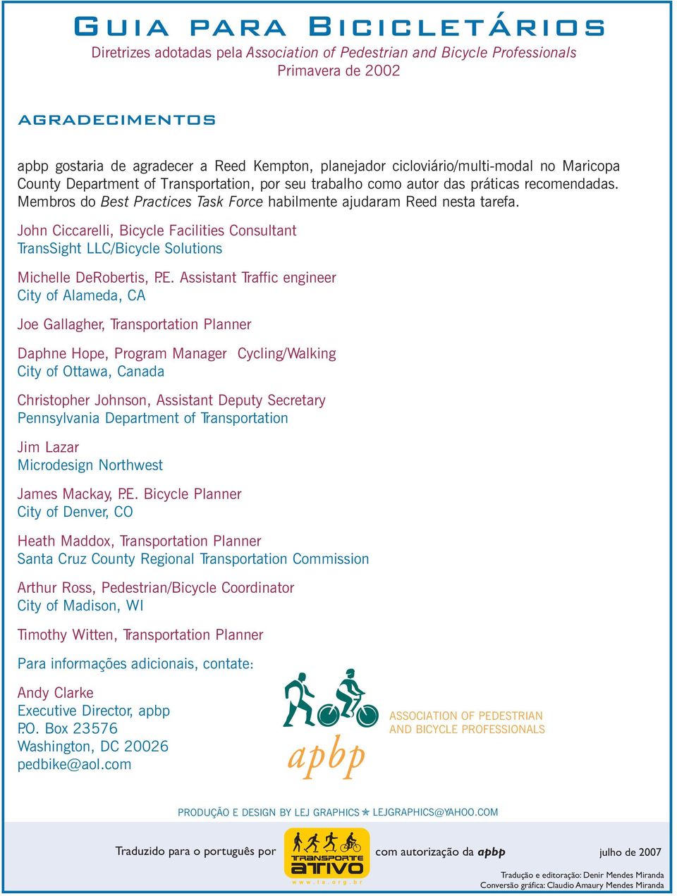 Membros do Best Practices Task Force habilmente ajudaram Reed nesta tarefa. John Ciccarelli, Bicycle Facilities Consultant TransSight LLC/Bicycle Solutions Michelle DeRobertis, P.E.