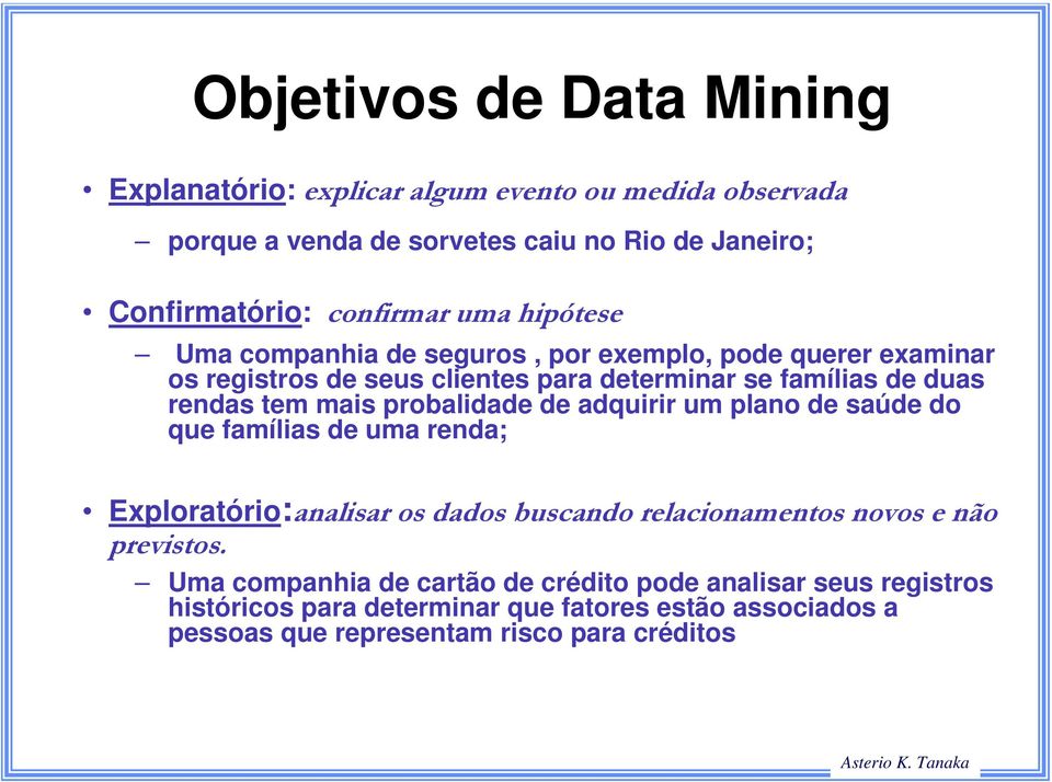 probalidade de adquirir um plano de saúde do que famílias de uma renda; Exploratório:analisar os dados buscando relacionamentos novos e não previstos.