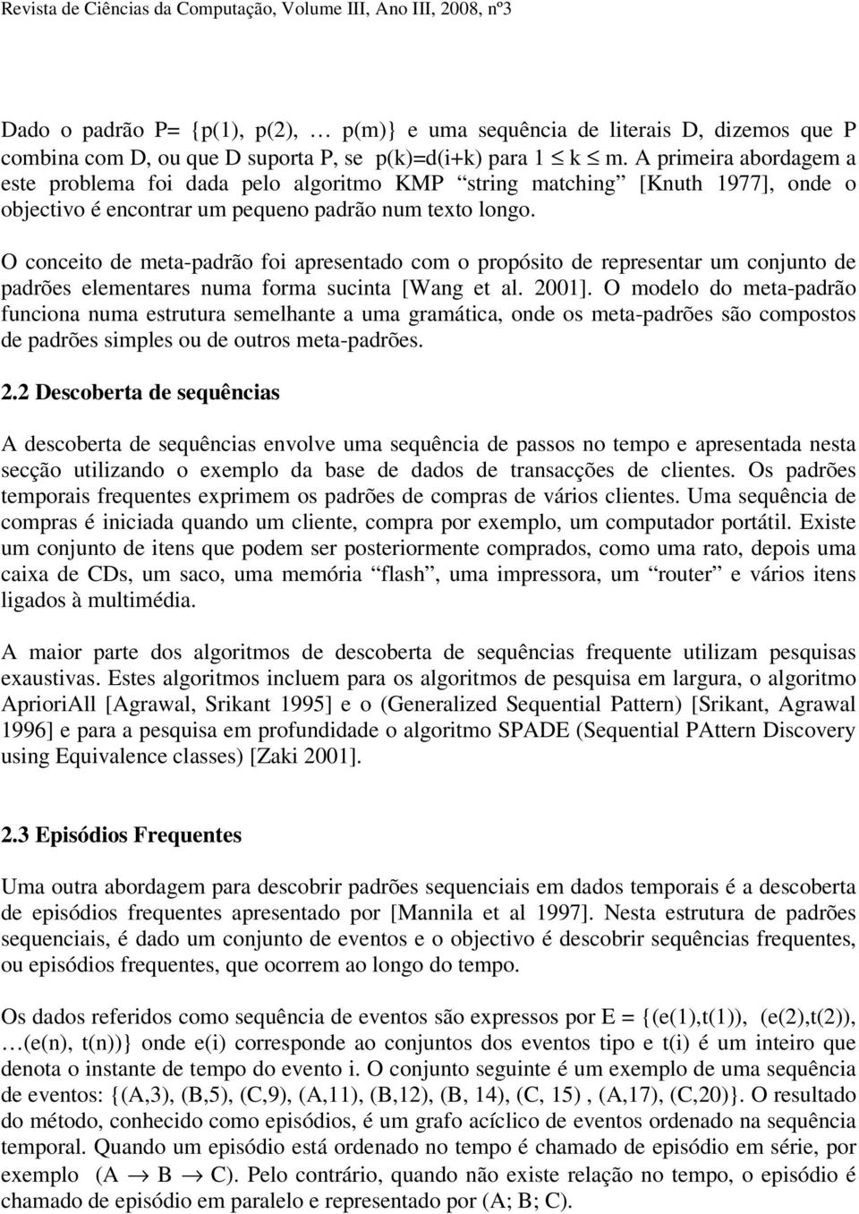 O conceito de meta-padrão foi apresentado com o propósito de representar um conjunto de padrões elementares numa forma sucinta [Wang et al. 2001].