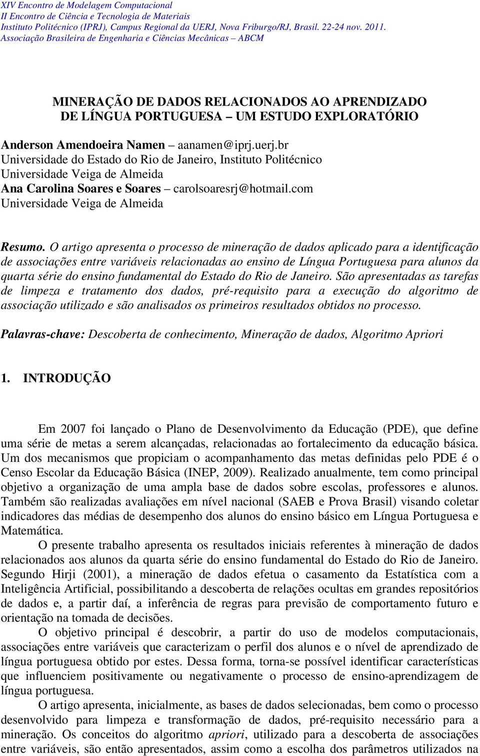 O artigo apresenta o processo de mineração de dados aplicado para a identificação de associações entre variáveis relacionadas ao ensino de Língua Portuguesa para alunos da quarta série do ensino