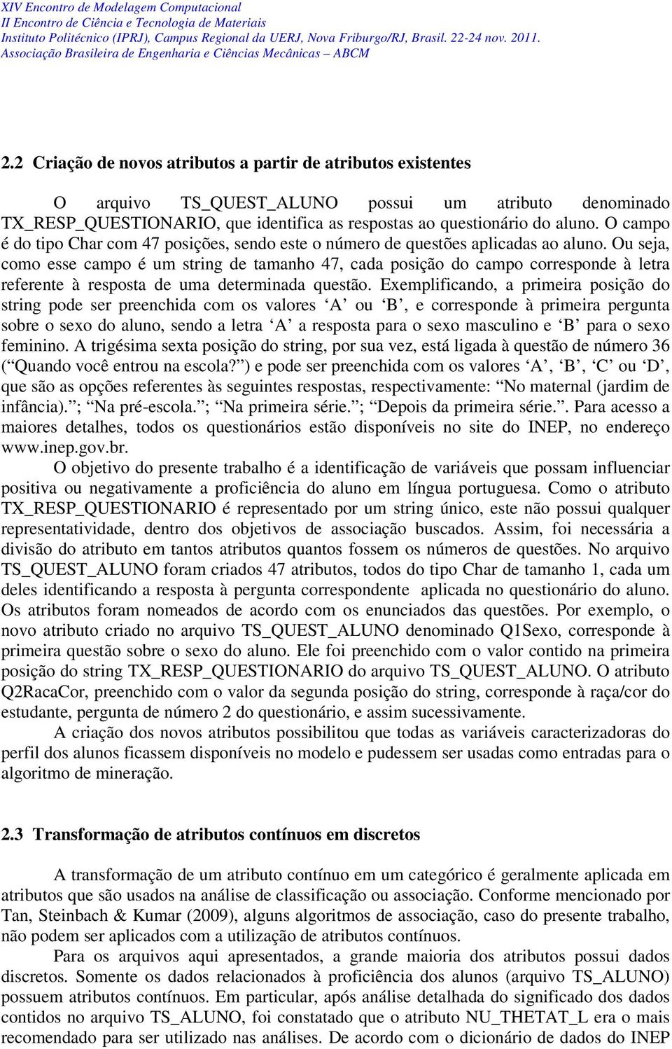 Ou seja, como esse campo é um string de tamanho 47, cada posição do campo corresponde à letra referente à resposta de uma determinada questão.