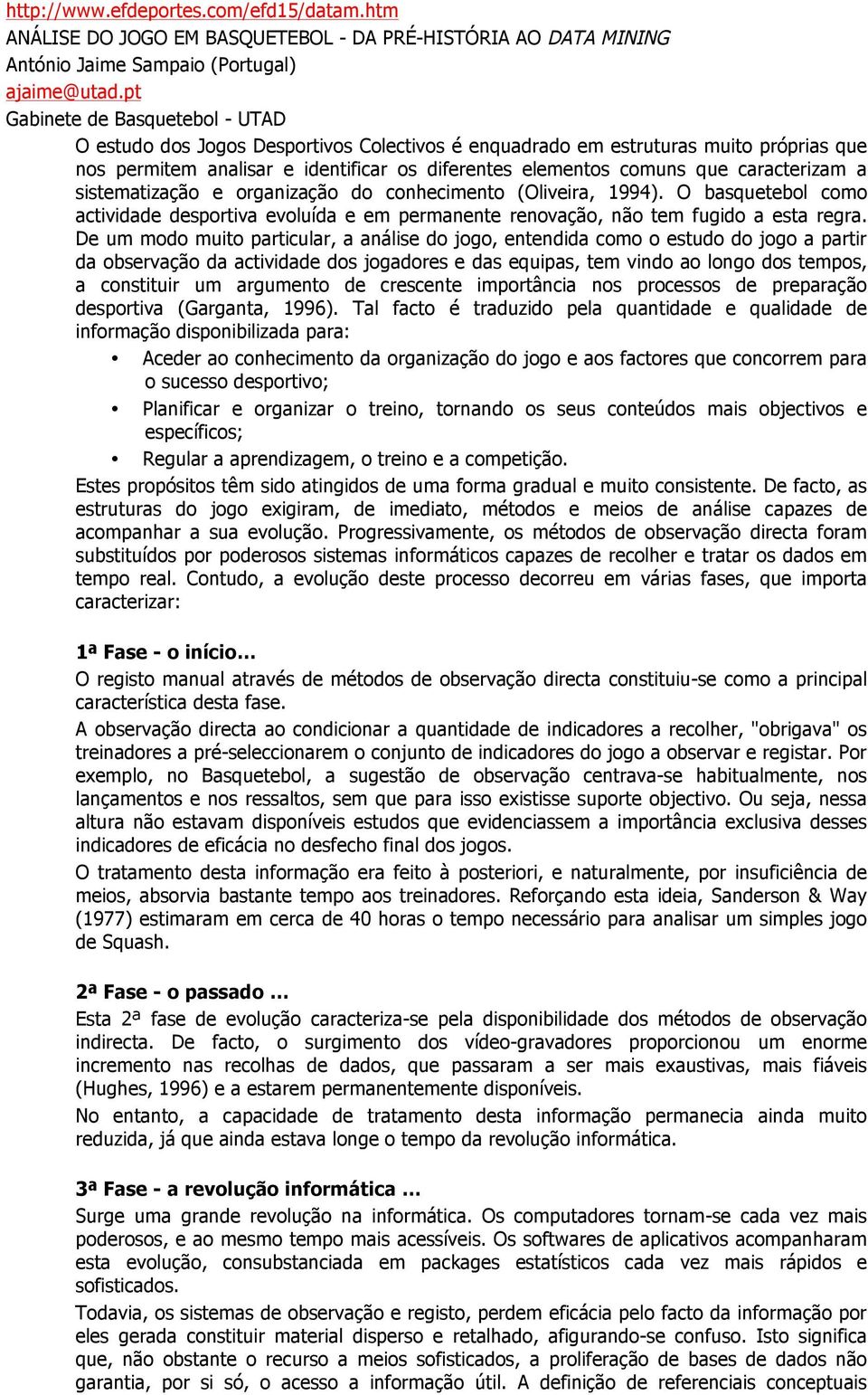 caracterizam a sistematização e organização do conhecimento (Oliveira, 1994). O basquetebol como actividade desportiva evoluída e em permanente renovação, não tem fugido a esta regra.